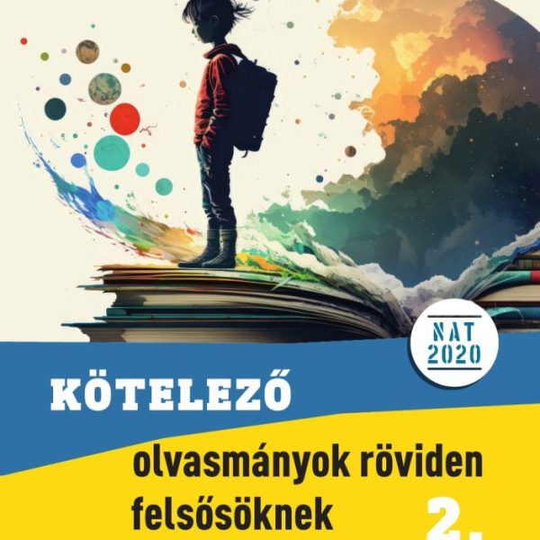 KÖTELEZŐ OLVASMÁNYOK RÖVIDEN FELSŐSÖKNEK 2. 5-8. OSZTÁLYOSOKNAK