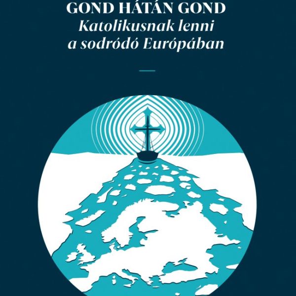 GOND HÁTÁN GOND - KATOLIKUSNAK LENNI A SODRÓDÓ EURÓPÁBAN