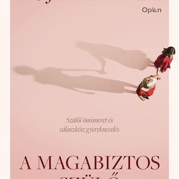 A MAGABIZTOS SZÜLŐ - A KÉTELYEKTŐL A TUDATOSSÁGIG