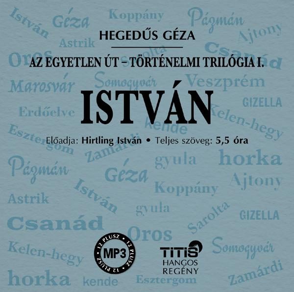 ISTVÁN - TÖRTÉNELMI TRILÓGIA I. REGÉNY - HANGOSKÖNYV
