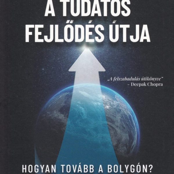 A TUDATOS FEJLŐDÉS ÚTJA - HOGYAN TOVÁBB A BOLYGÓN