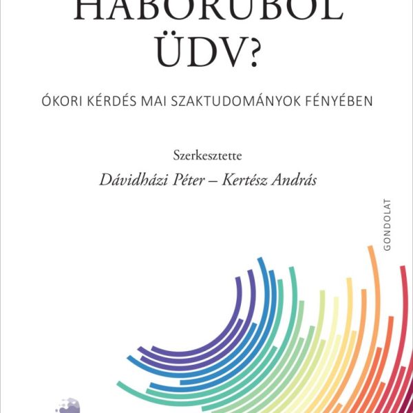 JÖHET HÁBORÚBÓL ÜDV? - ÓKORI KÉRDÉS MAI SZAKTUDOMÁNYOK FÉNYÉBEN