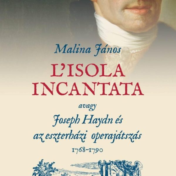 L'ISOLA INCANTATA, AVAGY JOSEPH HAYDN ÉS AZ ESZTERHÁZI OPERAJÁTSZÁS 17681790