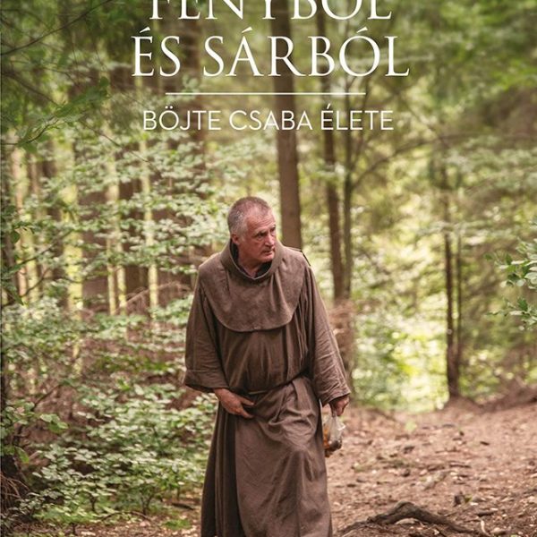 FÉNYBŐL ÉS SÁRBÓL - BÖJTE CSABA ÉLETE