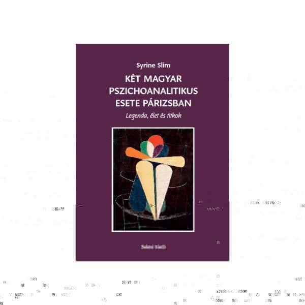 KÉT MAGYAR PSZICHOANALITIKUS ESETE PÁRIZSBAN - LEGENDA, ÉLET ÉS TITKOK