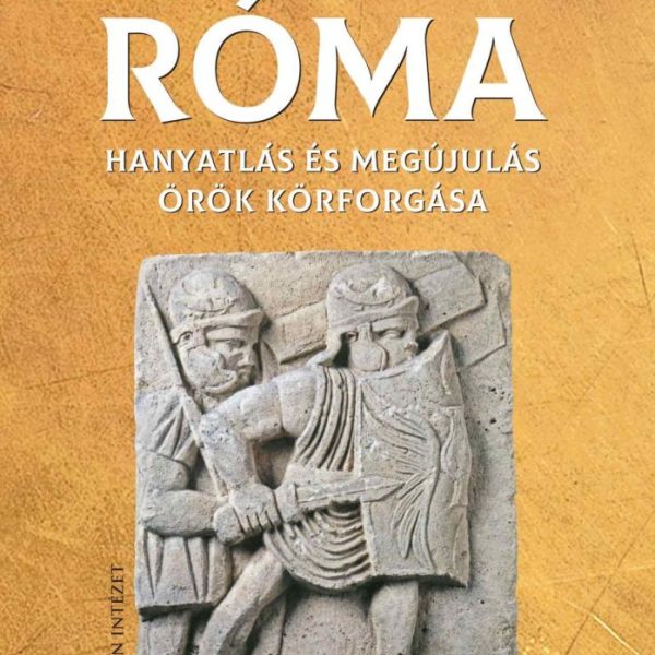 RÓMA -  HANYATLÁS ÉS MEGÚJULÁS ÖRÖK KÖRFORGÁSA