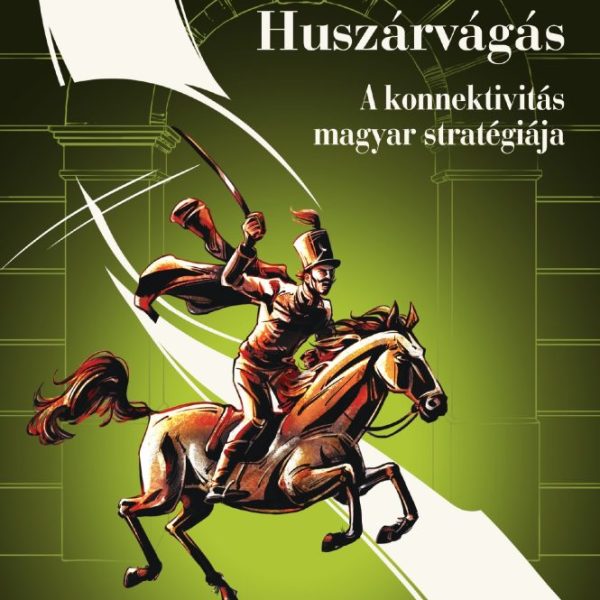 HUSZÁRVÁGÁS - A KONNEKTIVITÁS MAGYAR STRATÉGIÁJA