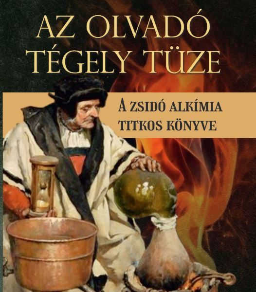 AZ OLVADÓ TÉGELY TÜZE - A ZSIDÓ ALKÍMIA TITKOS KÖNYVE