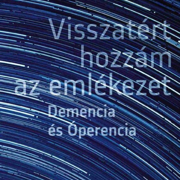 VISSZATÉRT HOZZÁM AZ EMLÉKEZET - DEMENCIA ÉS ÓPERENCIA