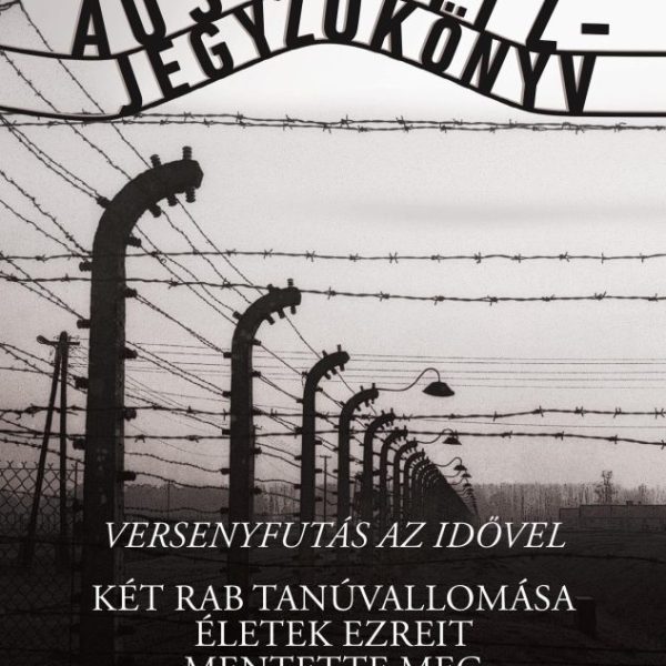 AZ AUSCHWITZ-JEGYZŐKÖNYV - VERSENYFUTÁS AZ IDŐVEL