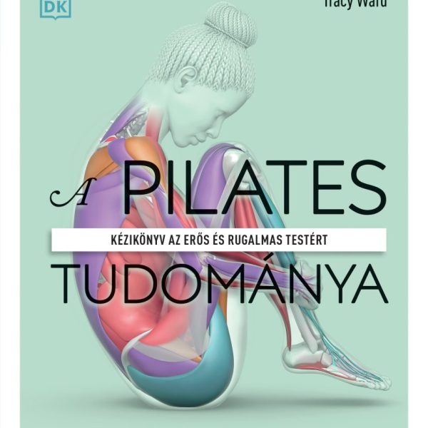 A PILATES TUDOMÁNYA - KÉZIKÖNYV AZ ERŐS ÉS RUGALMAS TESTÉRT