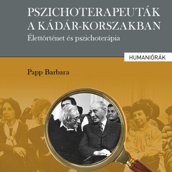 PSZICHOTERAPEUTÁK A KÁDÁR-KORSZAKBAN - ÉLETTÖRTÉNET ÉS PSZICHOTERÁPIA