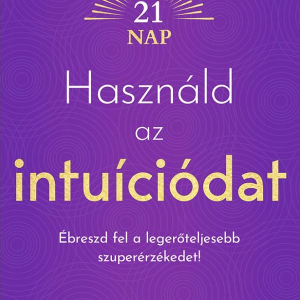 HASZNÁLD AZ INTUÍCIÓDAT - ÉBRESZD FEL A LEGERŐTELJESEBB SZUPERÉRZÉKEDET!