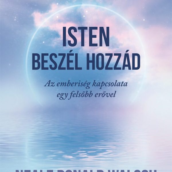 ISTEN BESZÉL HOZZÁD - AZ EMBERISÉG KAPCSOLATA EGY FELSŐB ERŐVEL