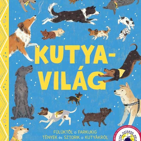 KUTYAVILÁG- FÜLÜKTÖL A FARKUKIG TÉNYEK ÉS SZTORIK A KUTYÁKRÓL