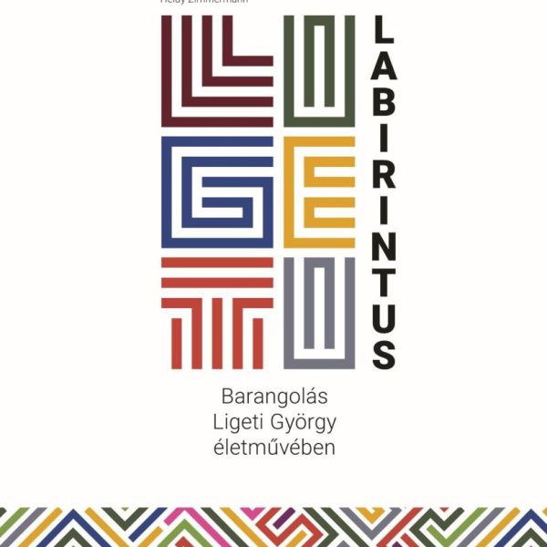 LIGETI-LABIRINTUS  BARANGOLÁS LIGETI GYÖRGY ÉLETMŰVÉBEN