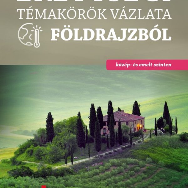 ÉRETTSÉGI TÉMAKÖRÖK VÁZLATA FÖLDRAJZBÓL (KÖZÉP- ÉS EMELT SZINTEN) 2024