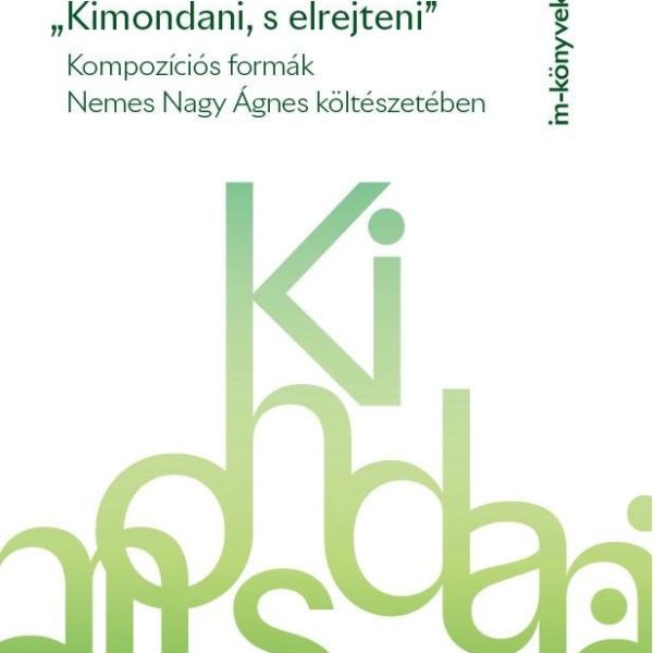 KIMONDANI, S ELREJTENI - KOMPOZÍCIÓS FORMÁK NEMES NAGY ÁGNES KÖLTÉSZETÉBEN