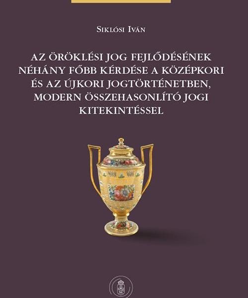 AZ ÖRÖKLÉSI JOG FEJLŐDÉSÉNEK NÉHÁNY FŐBB KÉRDÉSE A KÖZÉPKORI ÉS AZ ÚJKORI JOGTÖR