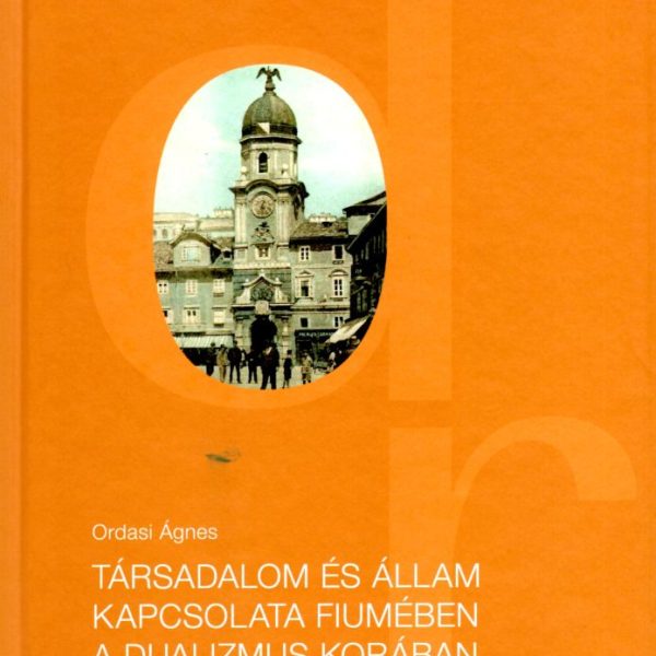TÁRSADALOM ÉS ÁLLAM KAPCSOLATA FIUMÉBEN A DUALIZMUS KORÁBAN