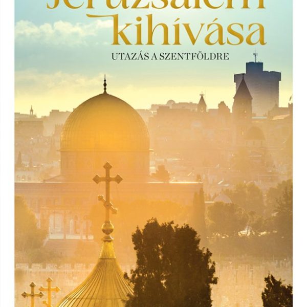 JERUZSÁLEM KIHÍVÁSA - UTAZÁS A SZENTFÖLDRE