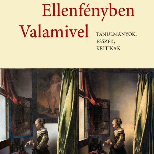 ELLENFÉNYBEN VALAMIVEL - TANULMÁNYOK, ESSZÉK, KRITIKÁK