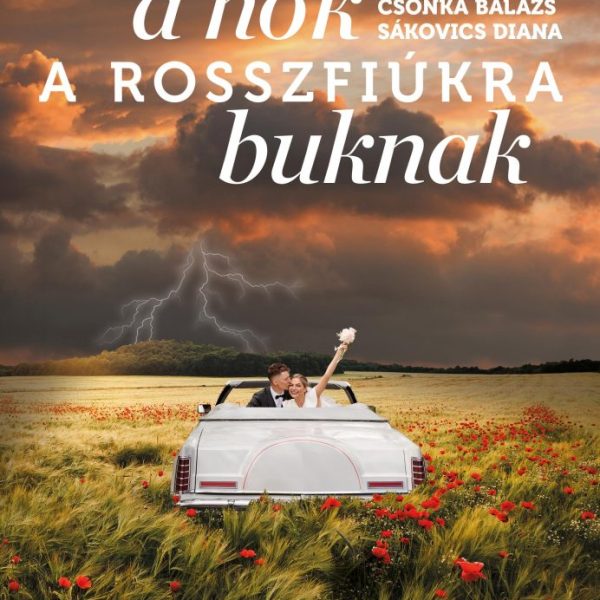 A NŐK A ROSSZFIÚKRA BUKNAK - PÁRKAPCSOLATI HIEDELMEK...
