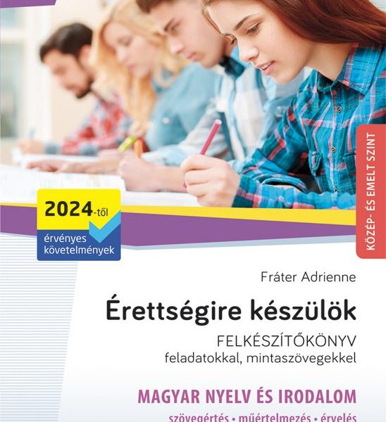 ÉRETTSÉGIRE KÉSZÜLÖK - FELKÉSZÍTŐKÖNYV MAGYAR NYELV ÉS IRODALOM 2024