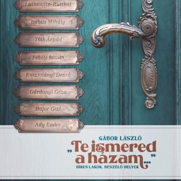 TE ISMERED A HÁZAM... - HÍRES LAKÓK, BESZÉLŐ HELYEK