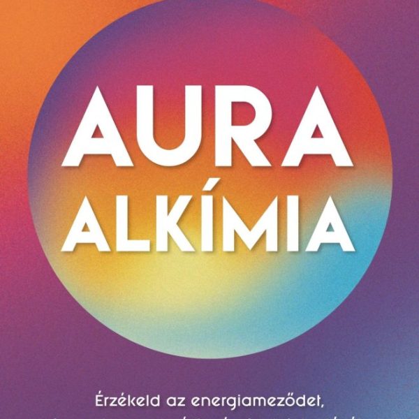 AURAALKÍMIA - ÉRZÉKELD AZ ENERGIAMEZŐDET, ISMERD MEG AURÁD SZÍNEINEK JELENTÉSÉT.