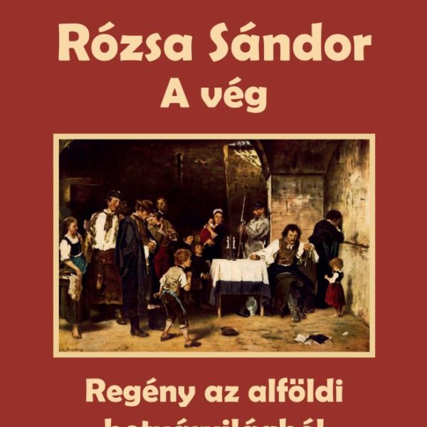 RÓZSA SÁNDOR - A VÉG (REGÉNY AZ ALFÖLDI BETYÁRVILÁGBÓL)