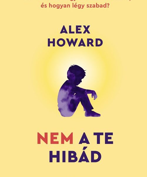 NEM A TE HIBÁD - MIT FORMÁL ÁT A GYERMEKKORI TRAUMA, ÉS HOGYAN LÉGY SZABAD?