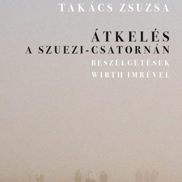 ÁTKELÉS A SZUEZI-CSATORNÁN. BESZÉLGETÉSEK WIRTH IMRÉVEL