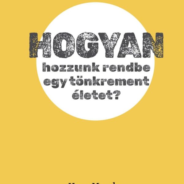 HOGYAN HOZZUNK RENDBE EGY TÖNKREMENT ÉLETET?