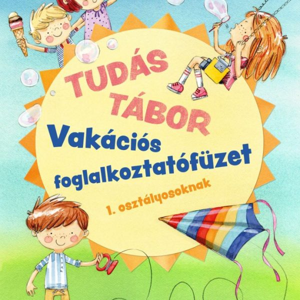 TUDÁS TÁBOR - VAKÁCIÓS FOGLALKOZTATÓFÜZET 1. OSZTÁLYOSOKNAK