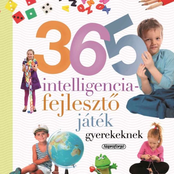 365 INTELLIGENCIAFEJLESZTŐ JÁTÉK GYEREKEKNEK (ÚJ) -NEVELJÜNK EGÉSZSÉGES GYEREKET