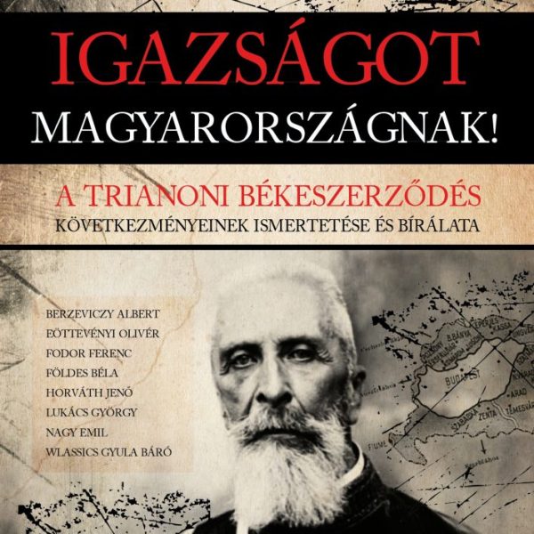 IGAZSÁGOT MAGYARORSZÁGNAK! - A TRIANONI BÉKESZERZŐDÉS ...