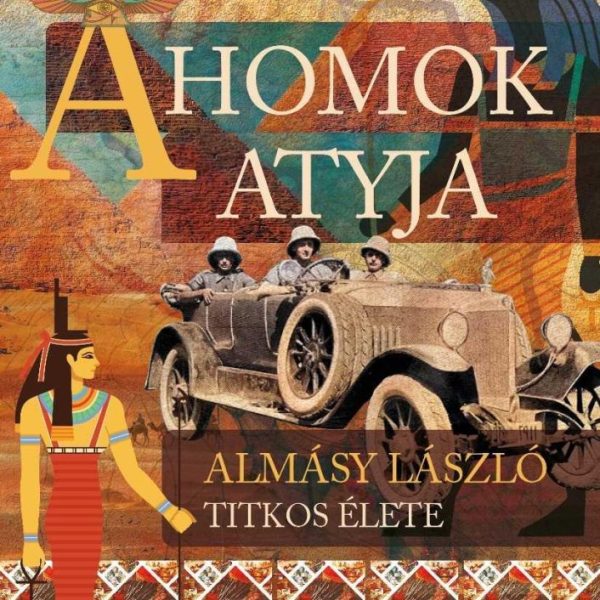 A HOMOK ATYJA - ALMÁSY LÁSZLÓ TITKOS ÉLETE