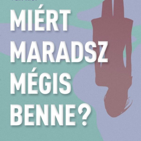 MIÉRT MARADSZ MÉGIS BENNE?