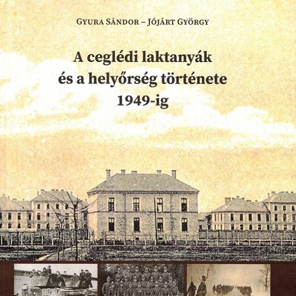 A CEGLÉDI LAKTANYÁK ÉS A HELYŐRSÉG TÖRTÉNETE 1949-IG