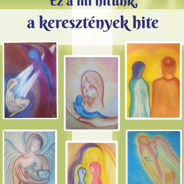 EZ A MI HITÜNK, A KERESZTÉNYEK HITE
