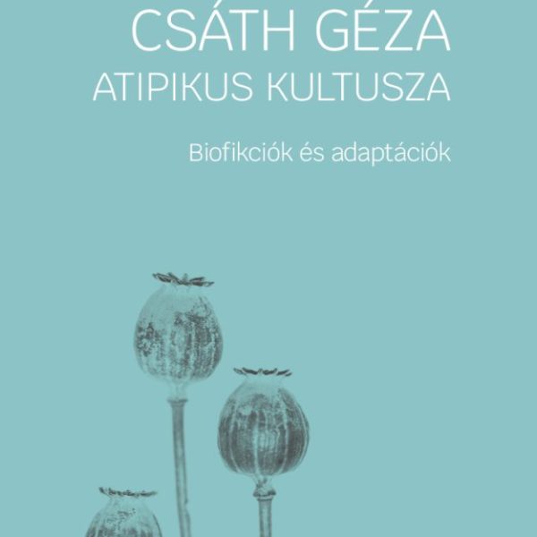 CSÁTH GÉZA ATIPIKUS KULTUSZA - BIOFIKCIÓK ÉS ADAPTÁCIÓK