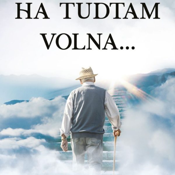 HA TUDTAM VOLNA...