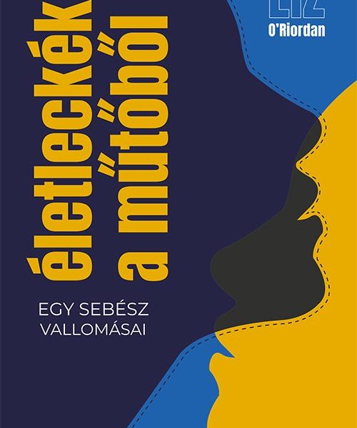 ÉLETLECKÉK A MŰTŐBŐL - EGY SEBÉSZ VALLOMÁSAI