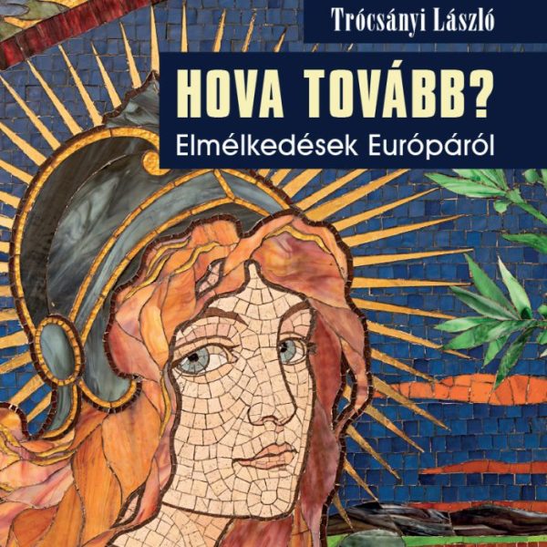 HOVA TOVÁBB? - ELMÉLKEDÉSEK EURÓPÁRÓL