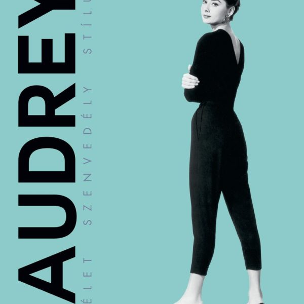 AUDREY HEPBURN - ÉLET, SZENVEDÉLY, STÍLUS