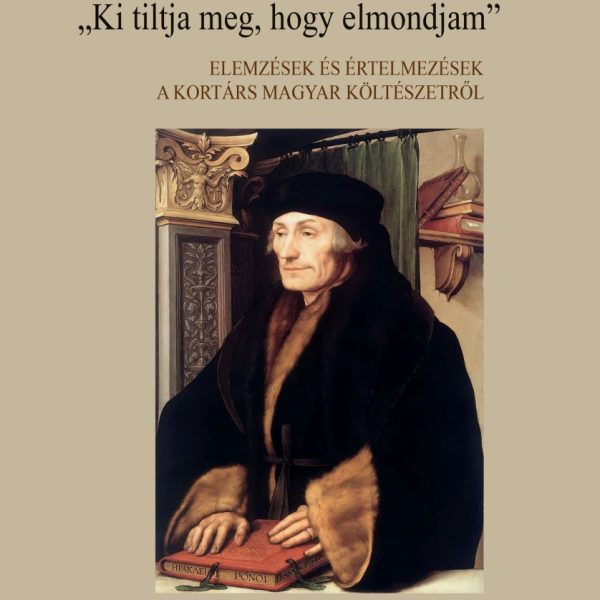 KI TILTJA MEG, HOGY ELMONDJAM - ELEMZÉSEK ÉS ÉRTELMEZÉSEK A KORTÁRS MAGYAR KÖLTÉ