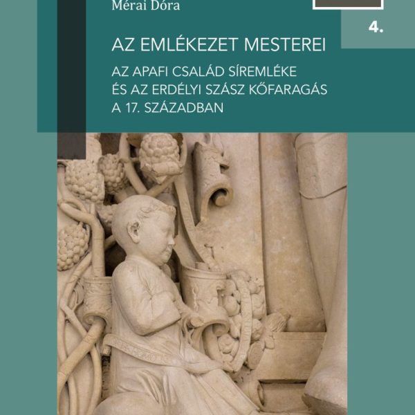AZ EMLÉKEZET MESTEREI - AZ APAFI CSALÁD SÍREMLÉKE ÉS AZ ERDÉLYI SZÁSZ KŐFARAGÁS