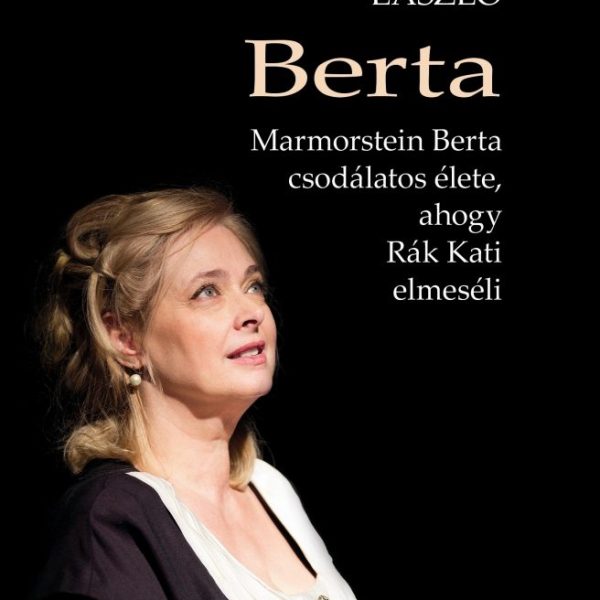 BERTA - MARMORSTEIN  BERTA CSODÁLATOS ÉLETE, AHOGY RÁK KATI ELMESÉLI