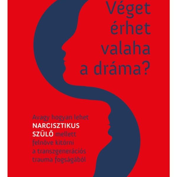 VÉGET ÉRHET VALAHA A DRÁMA? - AVAGY HOGYAN LEHET NARCISZTIKUS SZÜLŐ MELLETT FELN